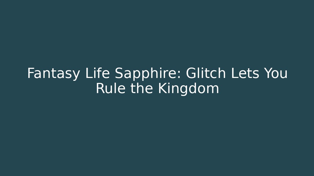 Fantasy Life Sapphire: Glitch Lets You Rule the Kingdom