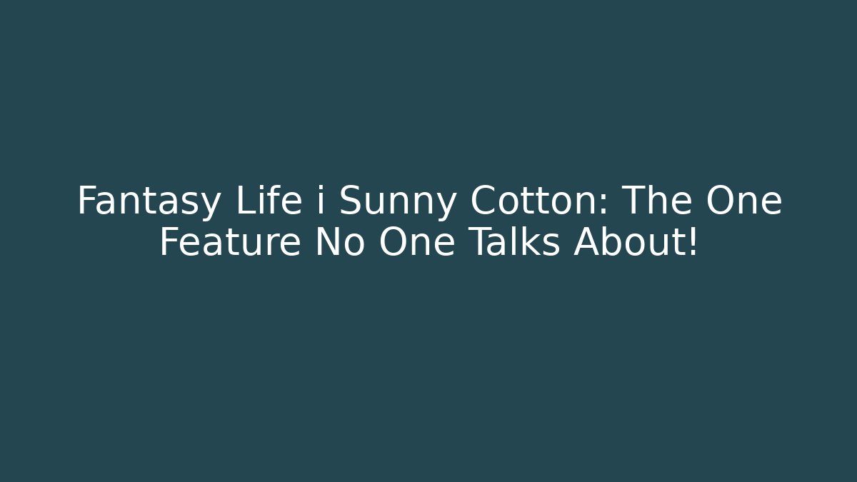 Fantasy Life i Sunny Cotton: The One Feature No One Talks About!