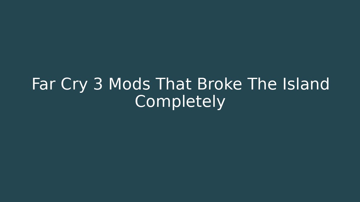 Far Cry 3 Mods That Broke The Island Completely
