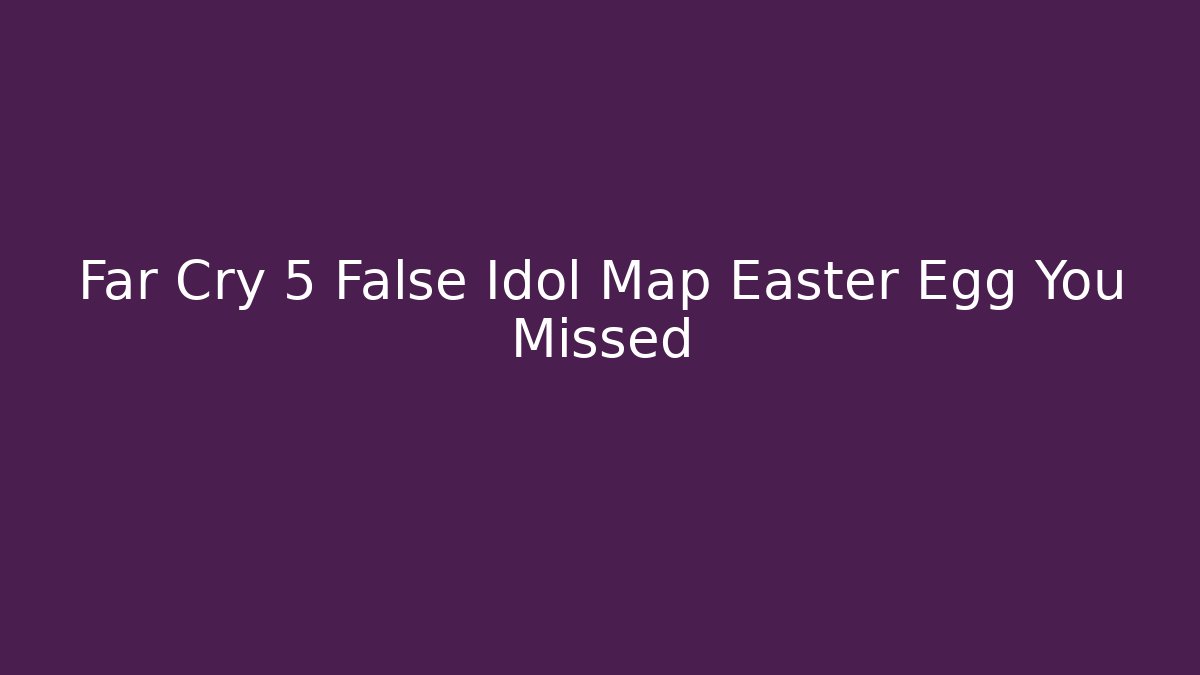 Far Cry 5 False Idol Map Easter Egg You Missed - Método de Aprovação