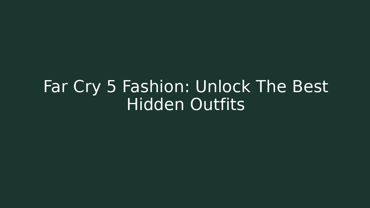 Far Cry 5 Fashion: Unlock The Best Hidden Outfits - Método de Aprovação