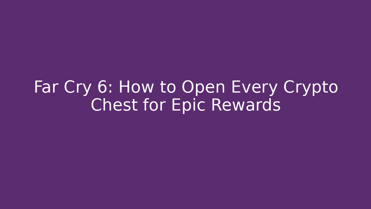 Far Cry 6: How to Open Every Crypto Chest for Epic Rewards