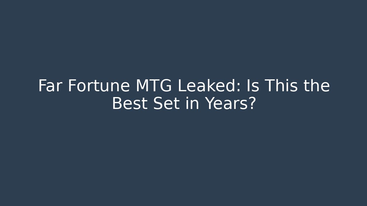 Far Fortune MTG Leaked: Is This the Best Set in Years?