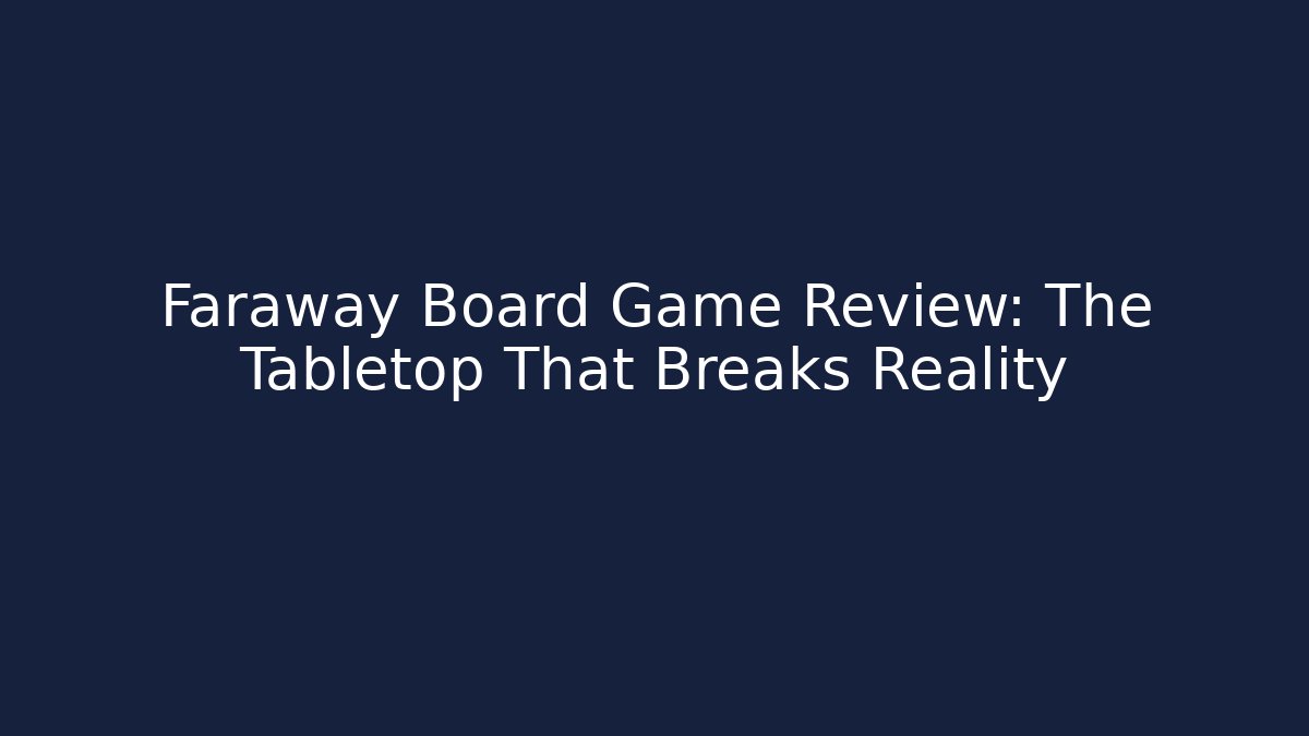 Faraway Board Game Review: The Tabletop That Breaks Reality