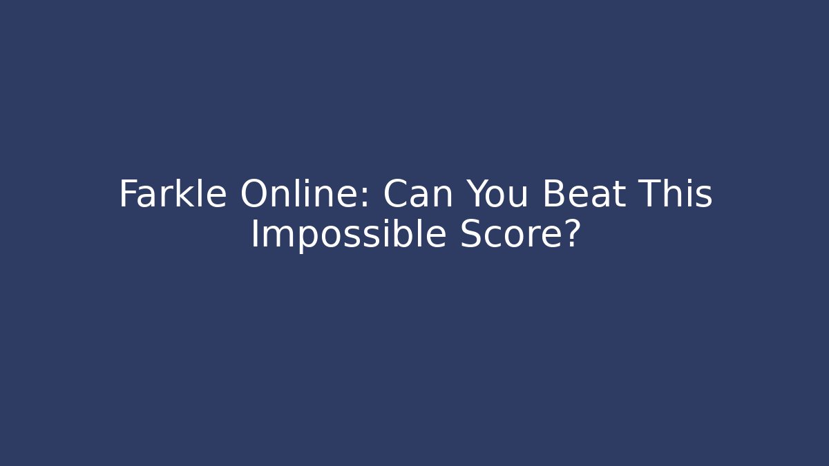 Farkle Online: Can You Beat This Impossible Score?