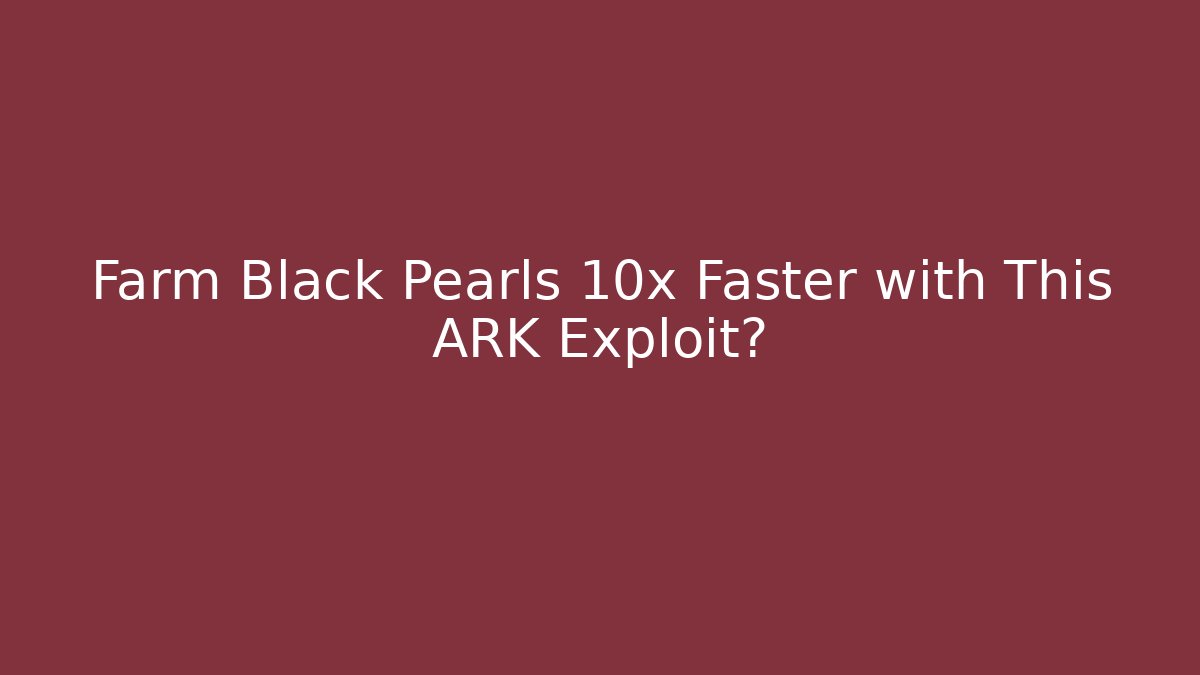 Farm Black Pearls 10x Faster with This ARK Exploit? - Método de Aprovação