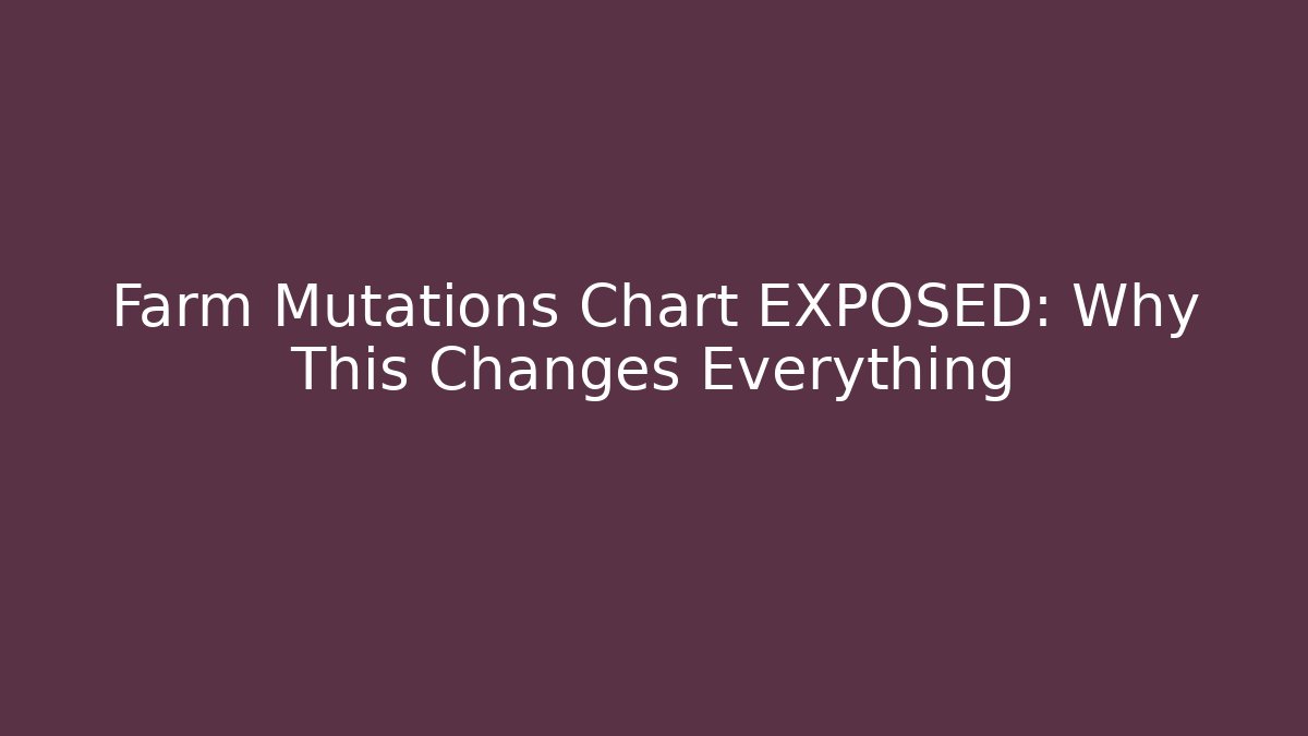 Farm Mutations Chart EXPOSED: Why This Changes Everything - Método de Aprovação