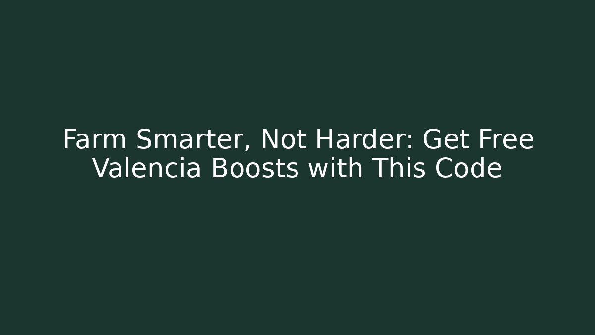 Farm Smarter, Not Harder: Get Free Valencia Boosts with This Code