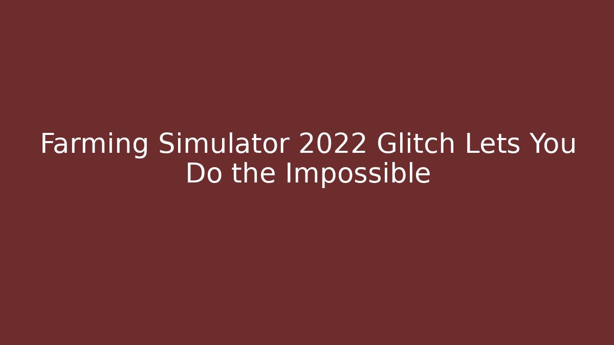 Farming Simulator 2022 Glitch Lets You Do the Impossible - Método de Aprovação