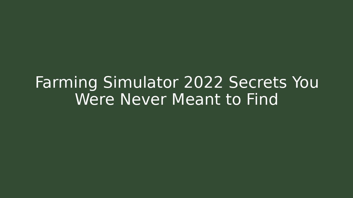 Farming Simulator 2022 Secrets You Were Never Meant to Find