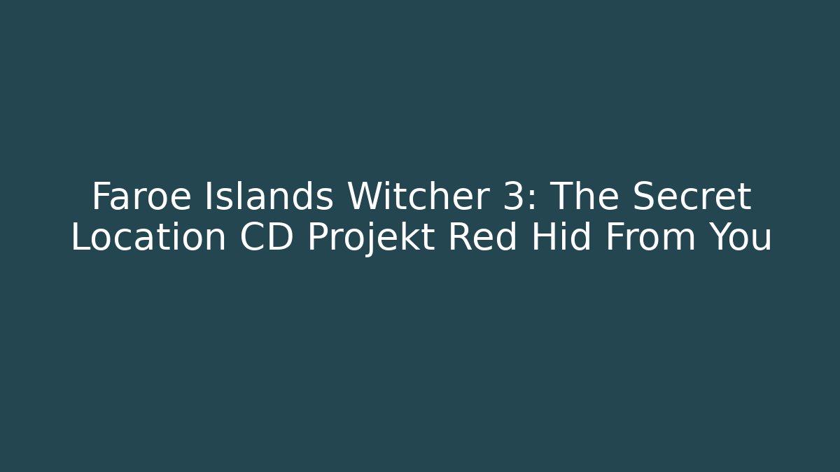 Faroe Islands Witcher 3: The Secret Location CD Projekt Red Hid From You