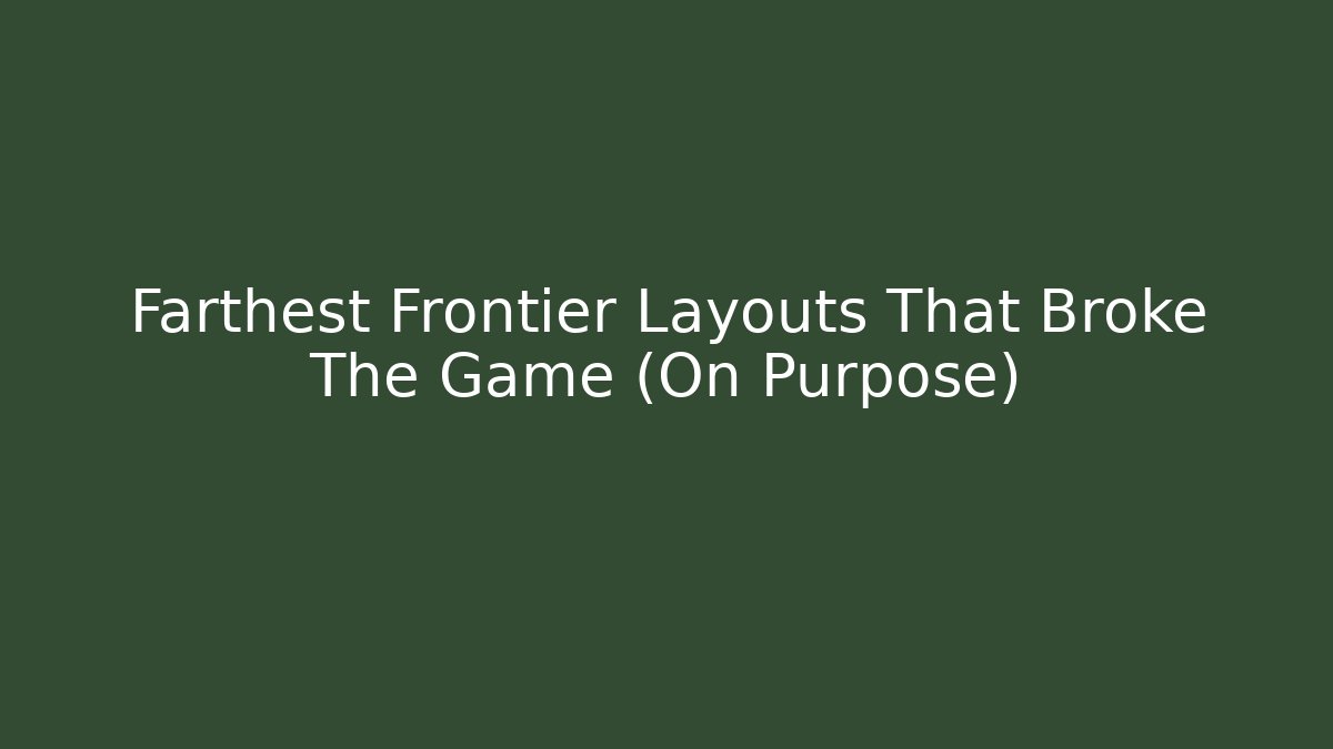 Farthest Frontier Layouts That Broke The Game (On Purpose)