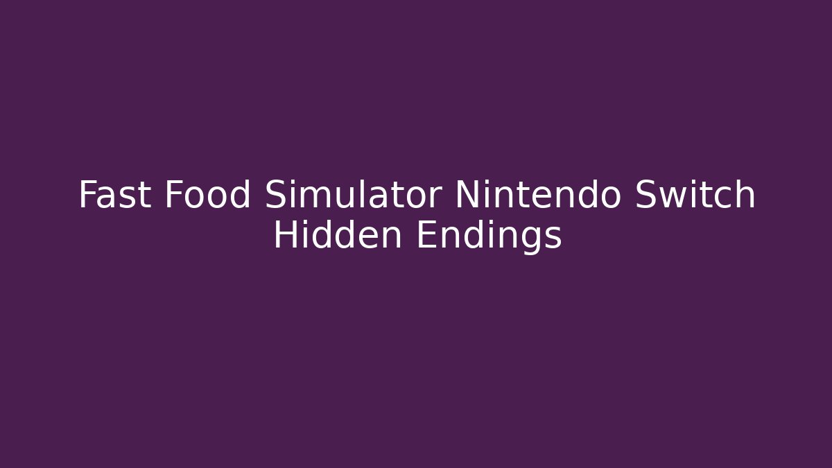 Fast Food Simulator Nintendo Switch Hidden Endings - Método de Aprovação