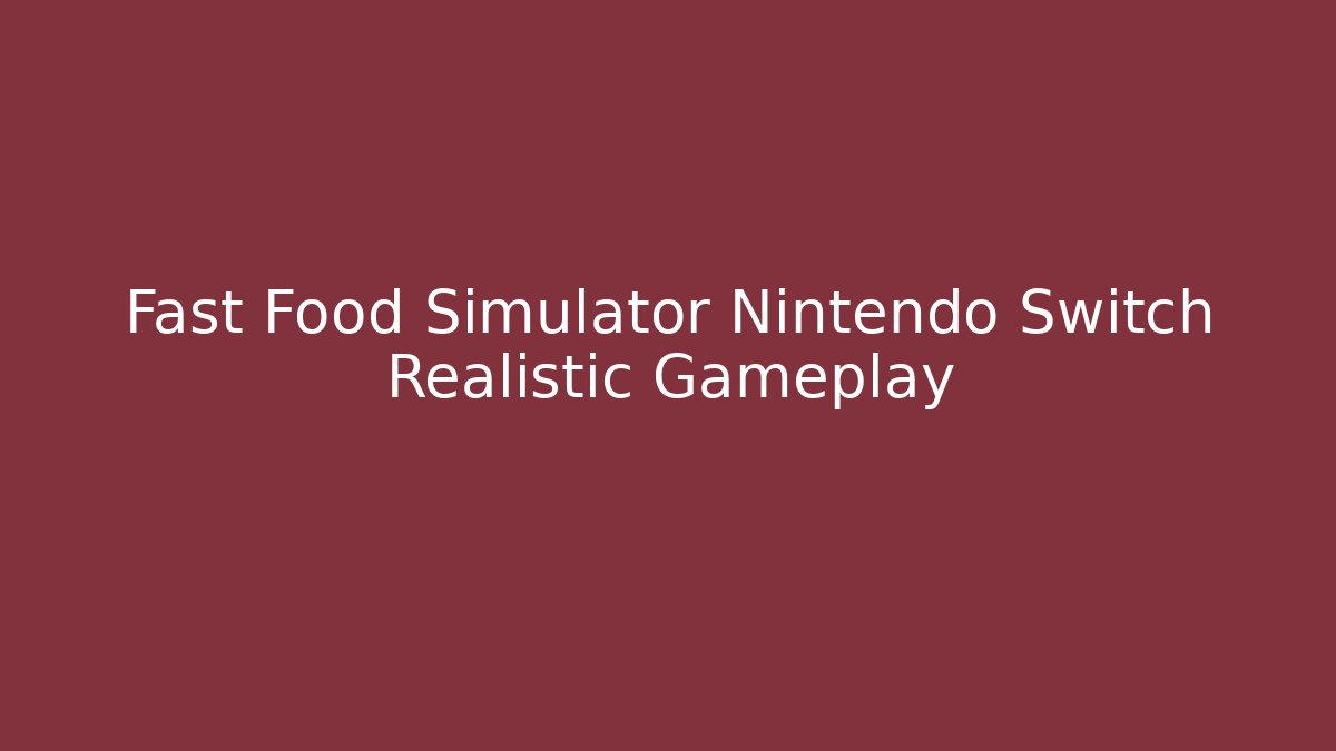 Fast Food Simulator Nintendo Switch Realistic Gameplay