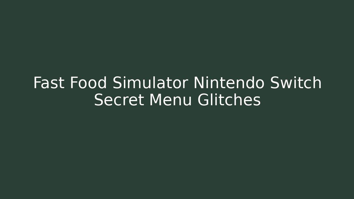 Fast Food Simulator Nintendo Switch Secret Menu Glitches