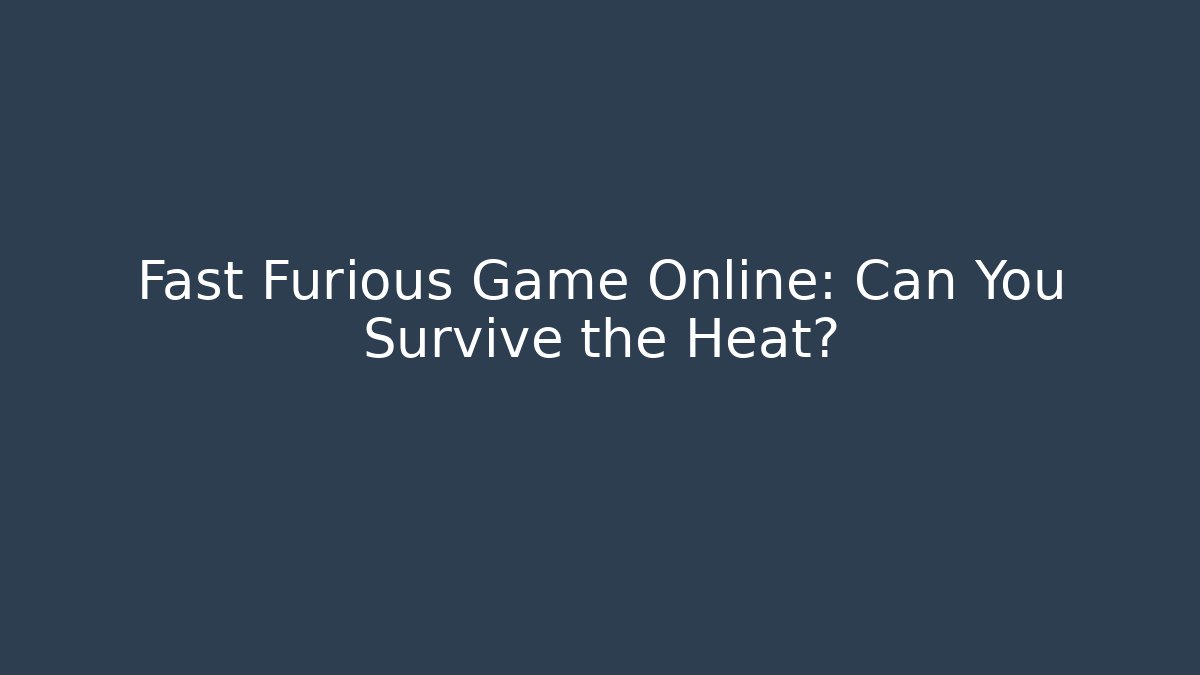 Fast Furious Game Online: Can You Survive the Heat?