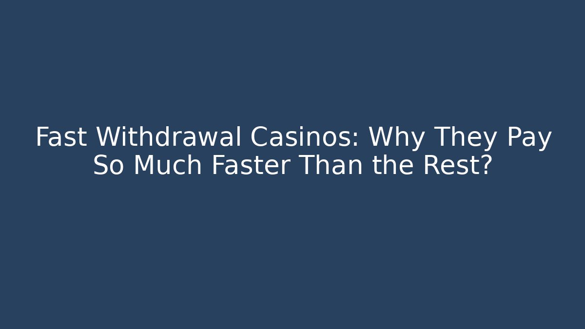 Fast Withdrawal Casinos: Why They Pay So Much Faster Than the Rest?