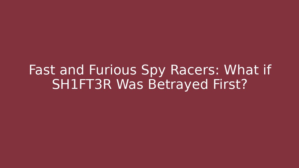 Fast and Furious Spy Racers: What if SH1FT3R Was Betrayed First? - Método de Aprovação