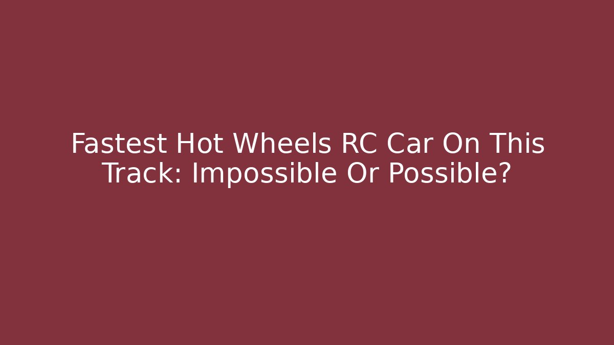 Fastest Hot Wheels RC Car On This Track: Impossible Or Possible?