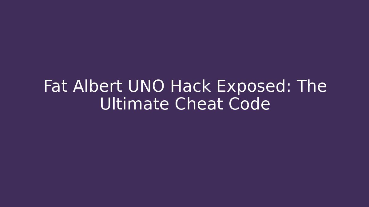Fat Albert UNO Hack Exposed: The Ultimate Cheat Code - Método de Aprovação