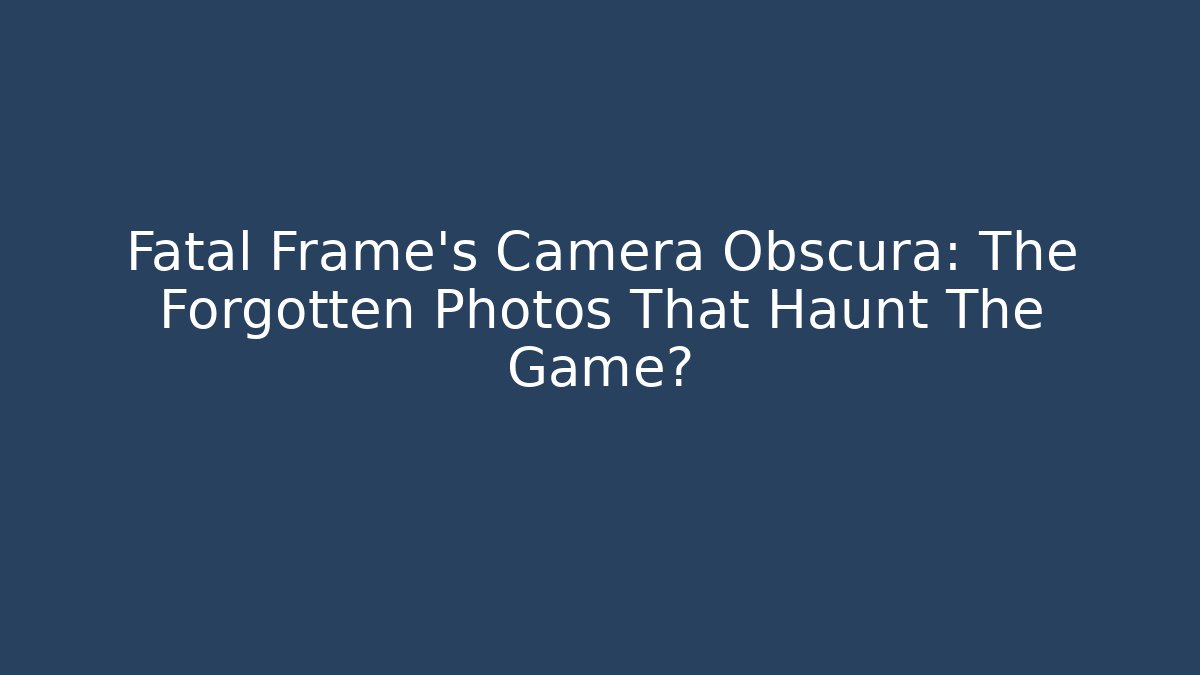 Fatal Frame's Camera Obscura: The Forgotten Photos That Haunt The Game? - Método de Aprovação