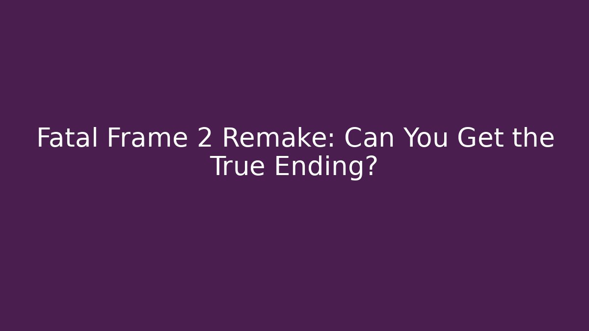 Fatal Frame 2 Remake: Can You Get the True Ending?