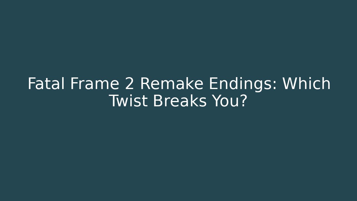 Fatal Frame 2 Remake Endings: Which Twist Breaks You?