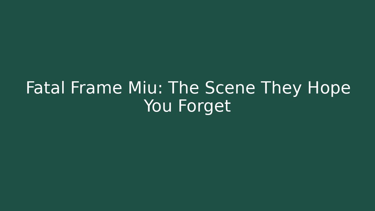Fatal Frame Miu: The Scene They Hope You Forget - Método de Aprovação