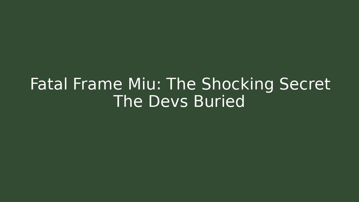Fatal Frame Miu: The Shocking Secret The Devs Buried