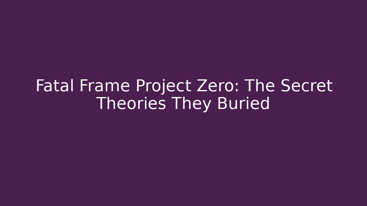 Fatal Frame Project Zero: The Secret Theories They Buried