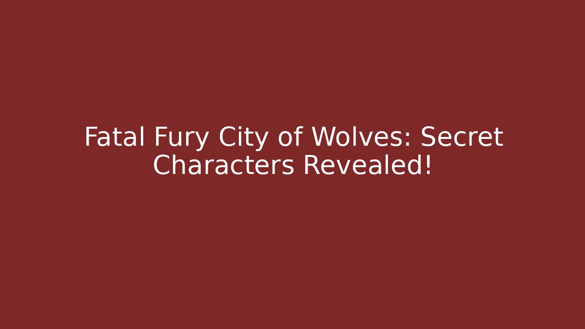 Fatal Fury City of Wolves: Secret Characters Revealed!