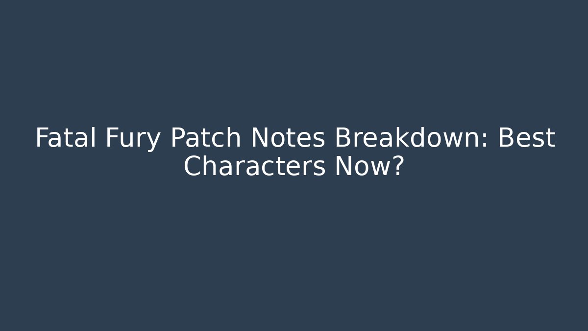 Fatal Fury Patch Notes Breakdown: Best Characters Now? - Método de Aprovação
