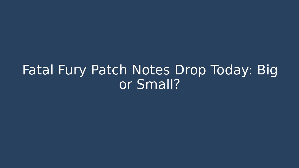 Fatal Fury Patch Notes Drop Today: Big or Small? - Método de Aprovação