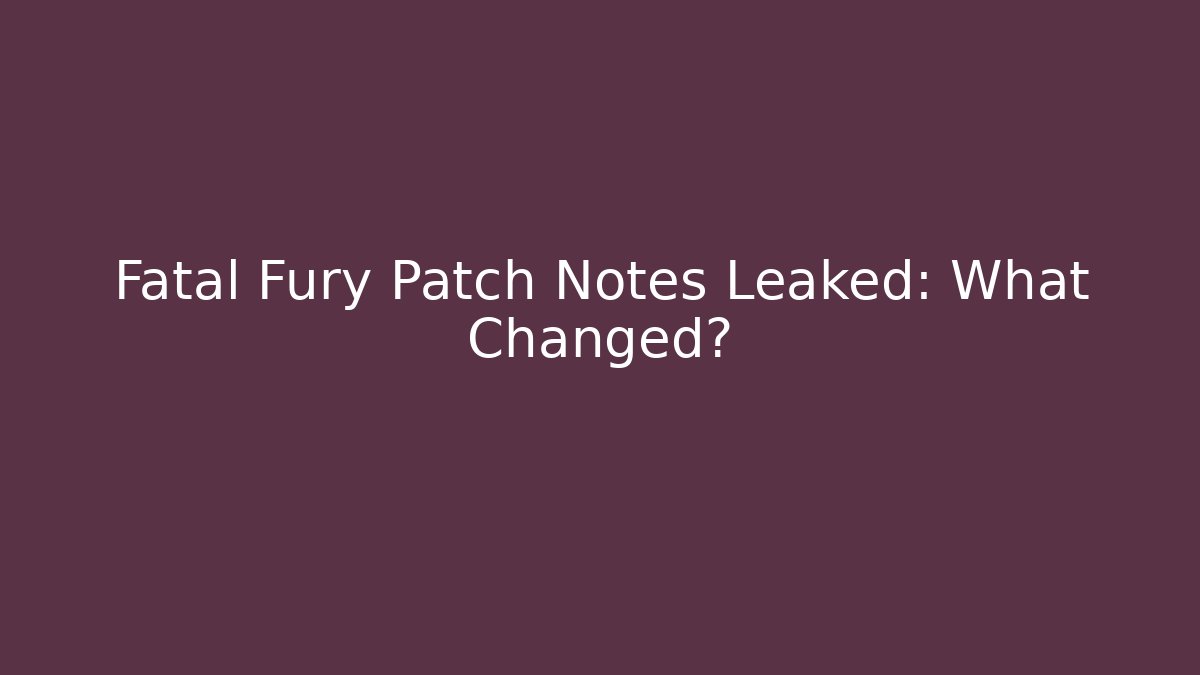 Fatal Fury Patch Notes Leaked: What Changed?