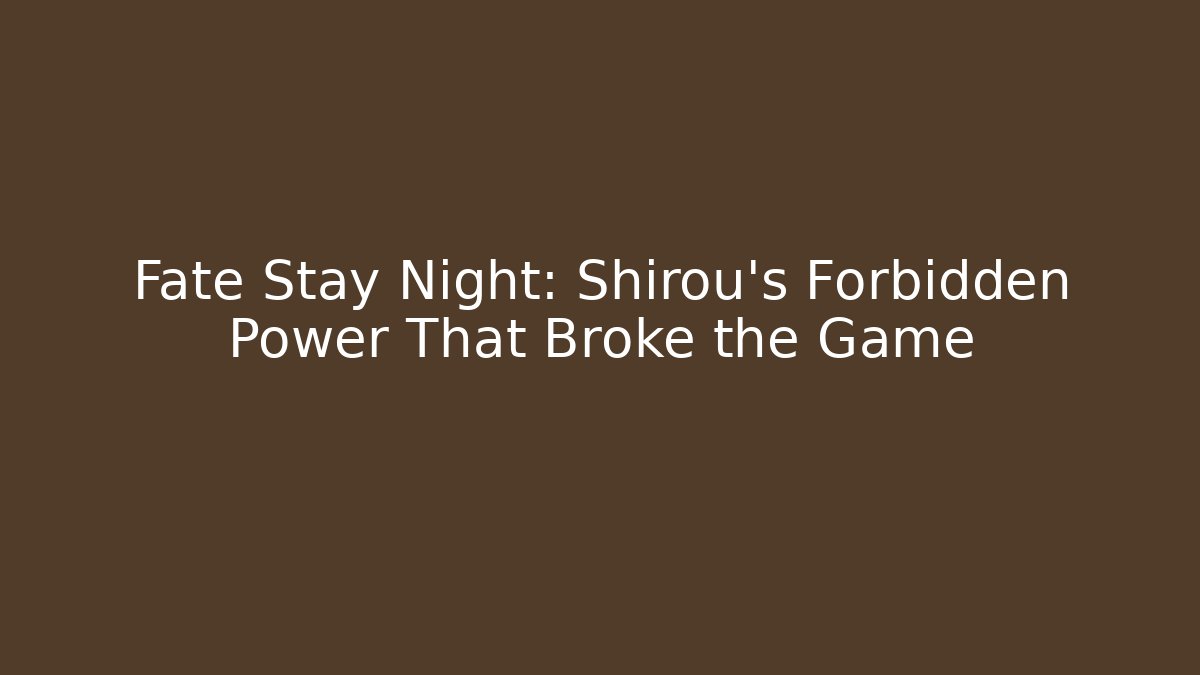 Fate Stay Night: Shirou's Forbidden Power That Broke the Game