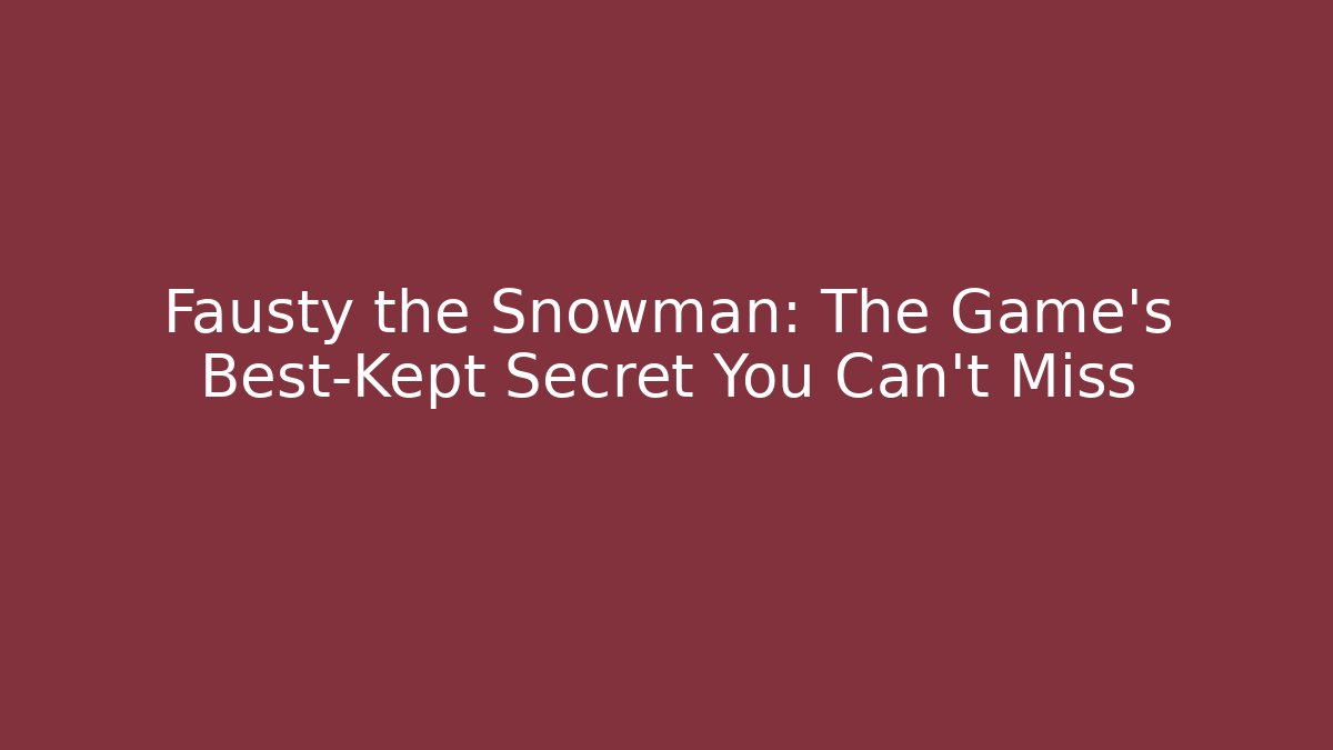 Fausty the Snowman: The Game's Best-Kept Secret You Can't Miss