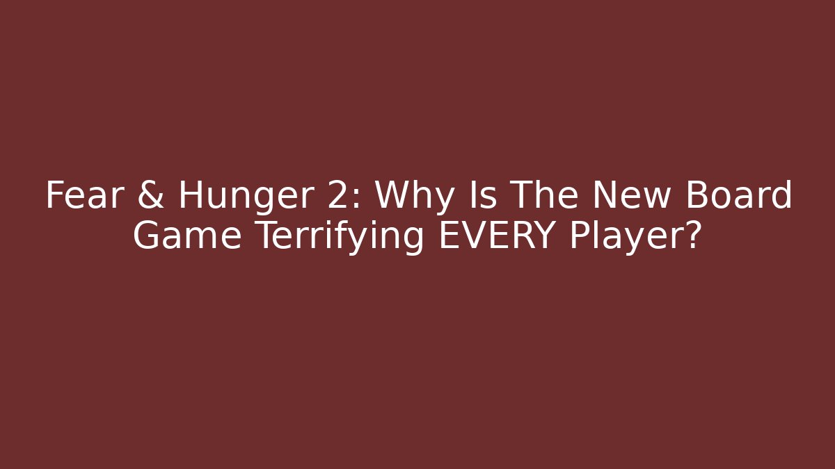 Fear & Hunger 2: Why Is The New Board Game Terrifying EVERY Player?