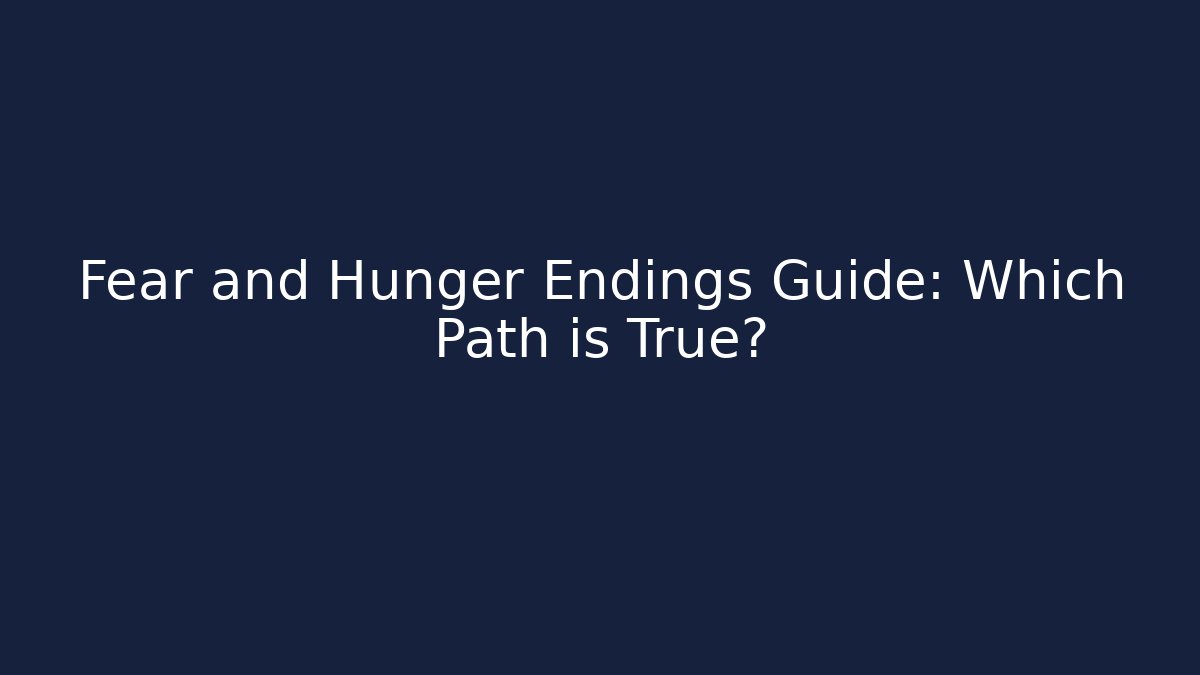 Fear and Hunger Endings Guide: Which Path is True? - Método de Aprovação