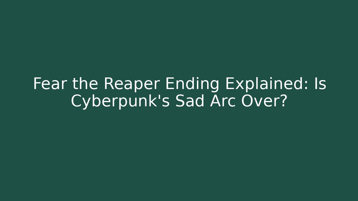 Fear the Reaper Ending Explained: Is Cyberpunk's Sad Arc Over?