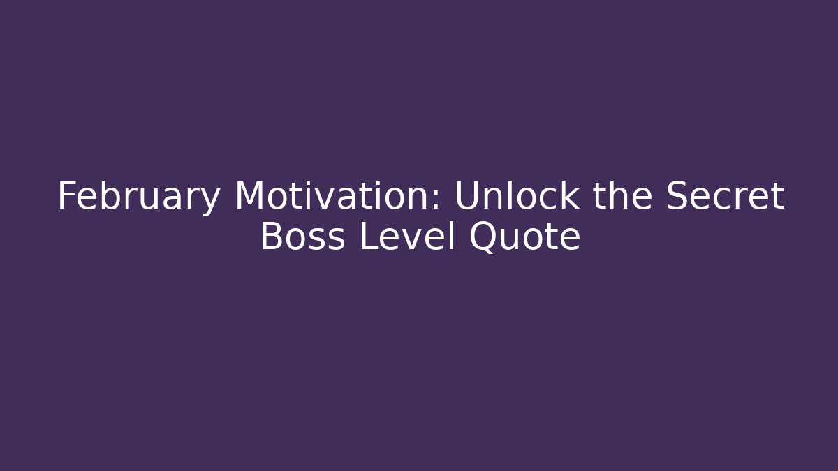 February Motivation: Unlock the Secret Boss Level Quote