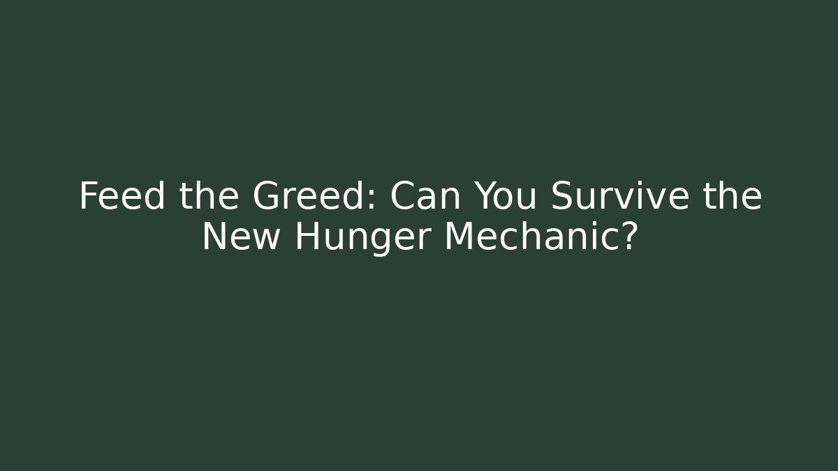Feed the Greed: Can You Survive the New Hunger Mechanic?
