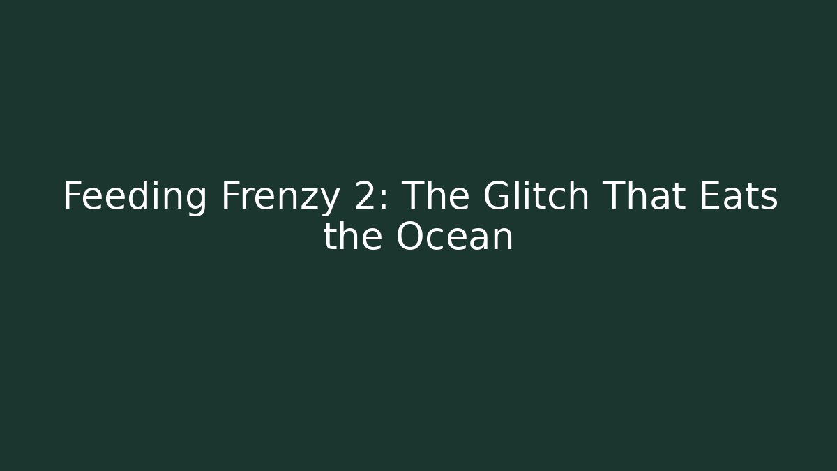 Feeding Frenzy 2: The Glitch That Eats the Ocean - Método de Aprovação