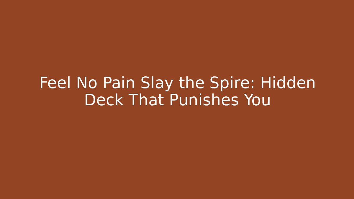 Feel No Pain Slay the Spire: Hidden Deck That Punishes You