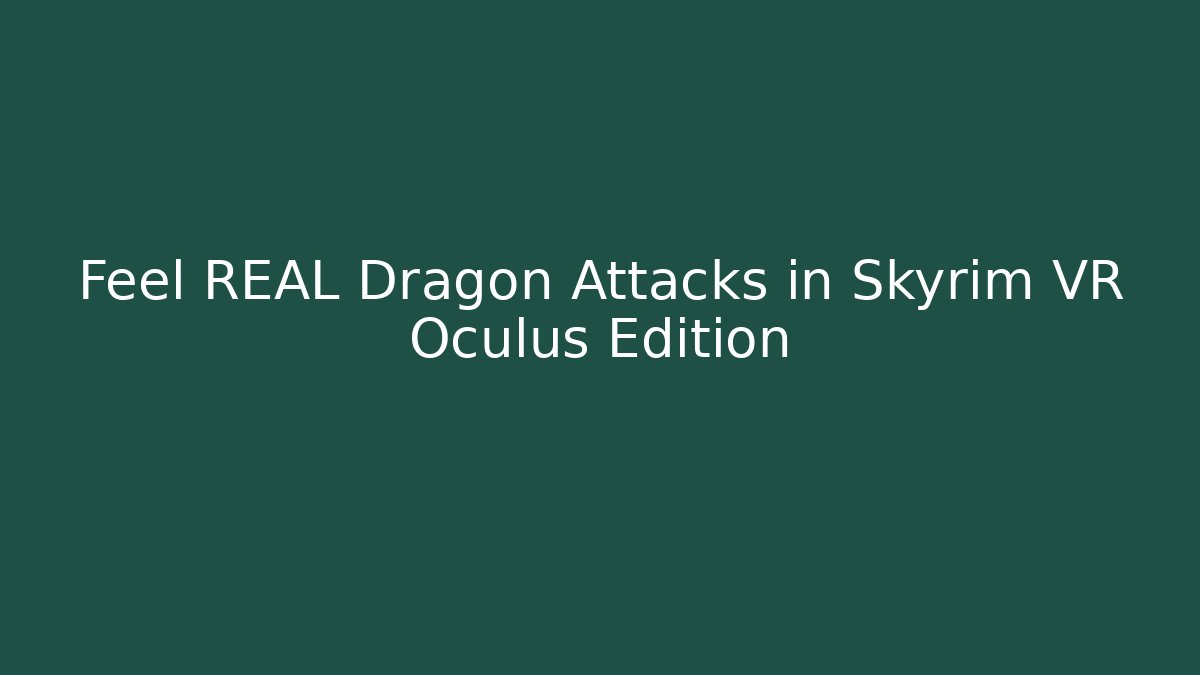 Feel REAL Dragon Attacks in Skyrim VR Oculus Edition - Método de Aprovação
