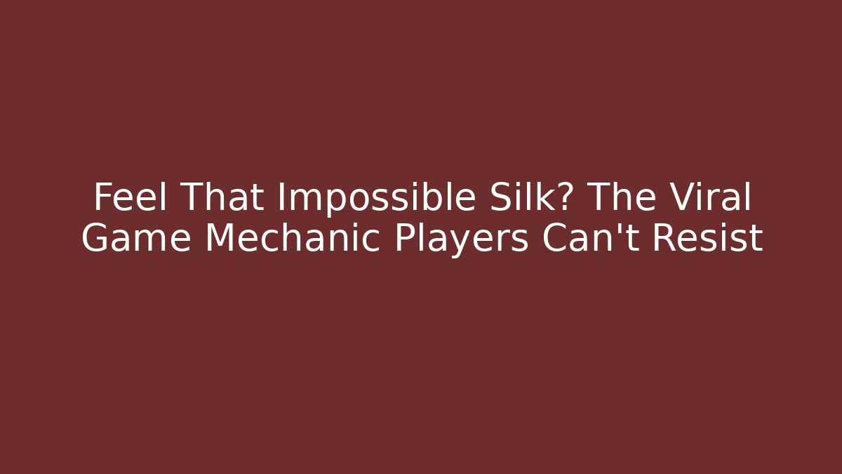 Feel That Impossible Silk? The Viral Game Mechanic Players Can't Resist