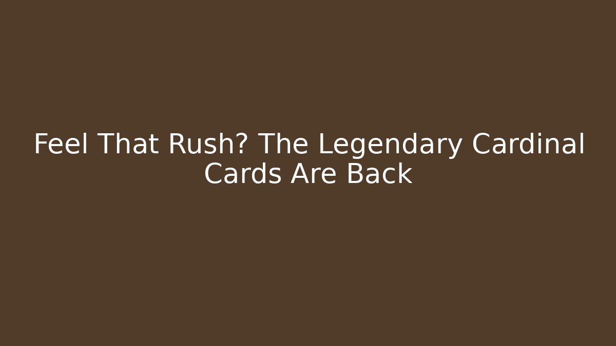 Feel That Rush? The Legendary Cardinal Cards Are Back - Método de Aprovação