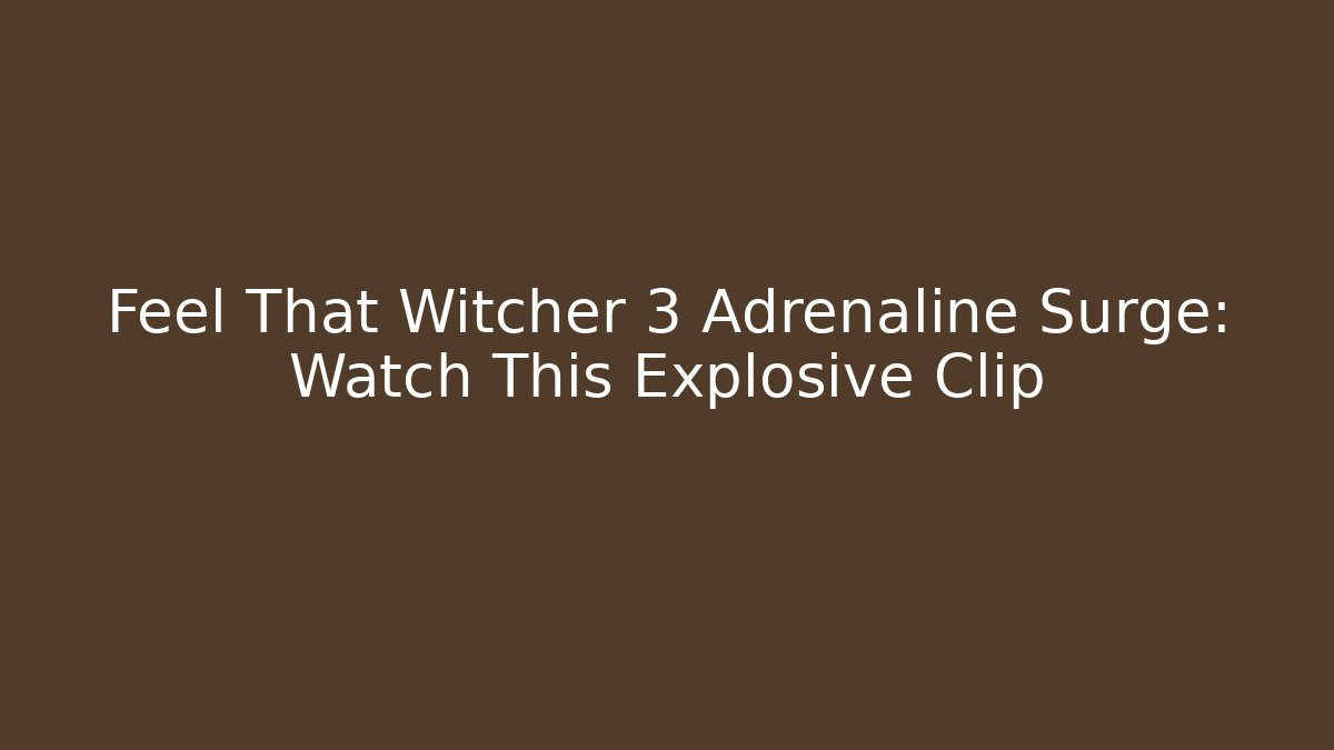 Feel That Witcher 3 Adrenaline Surge: Watch This Explosive Clip - Método de Aprovação