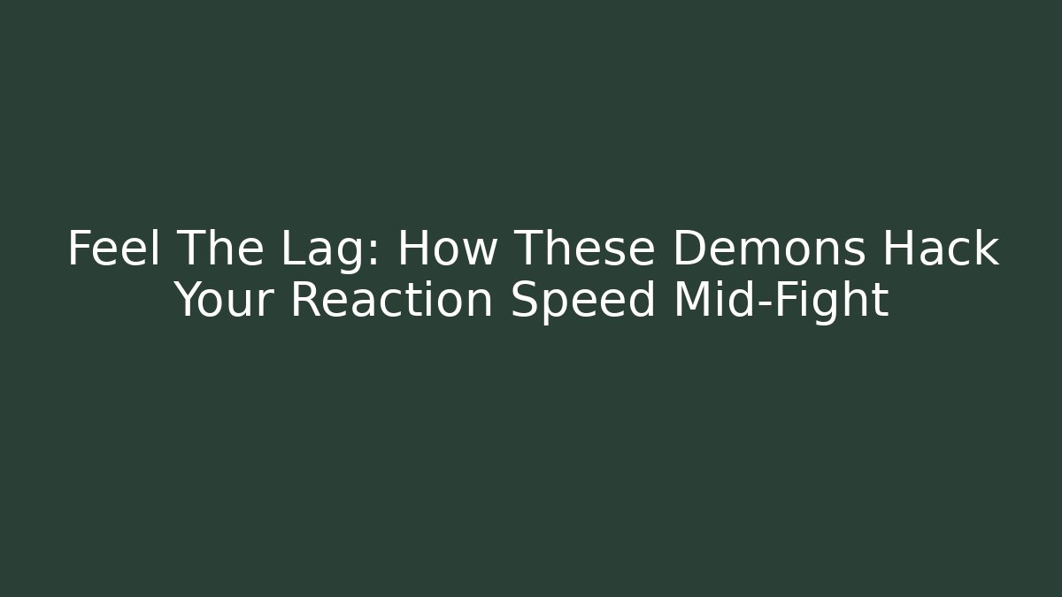 Feel The Lag: How These Demons Hack Your Reaction Speed Mid-Fight