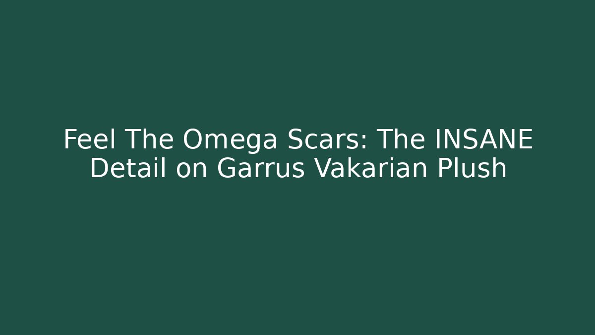 Feel The Omega Scars: The INSANE Detail on Garrus Vakarian Plush
