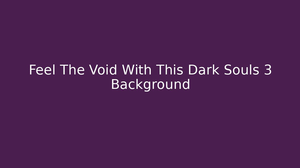Feel The Void With This Dark Souls 3 Background